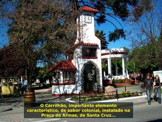 O Carrilhão, importante elemento característico, de sabor colonial, instalado na Praça de Armas, de Santa Cruz... 