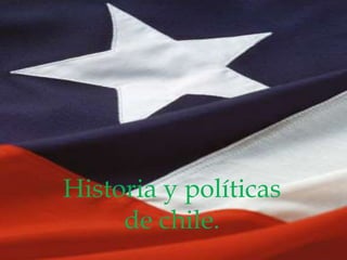 Historia y políticas de chile. 
