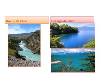 Um rio de Chile   Um lago de Chile
 