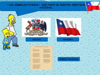 ¡ LOS SÍMBOLOS PATRIOS ! SON PARTE DE NUESTRA IDENTIDAD
                        NACIONAL.




                 ESCUDO                BANDERA




                                    HIMNO NACIONAL
 