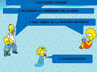 ¡¡ ESTUDIEN CHICOS!!


¡¡ RECUERDEN LO APRENDIDO EN CLASES!!



      ¡¡ NOS VEMOS EN LA PRÓXIMA MATERIA!!




                         ¡¡ CHAOOOOOOOO!!
 
