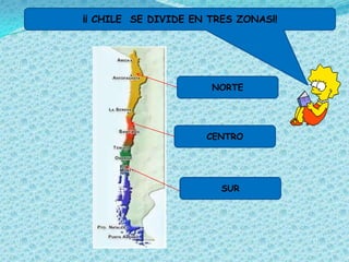 ¡¡ CHILE SE DIVIDE EN TRES ZONAS!!




                      NORTE




                     CENTRO




                        SUR
 
