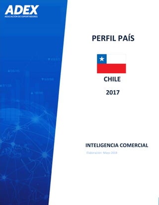 INTELIGENCIA COMERCIAL
PERFIL PAÍS
CHILE
2017
Elaboración: Mayo 2018
 