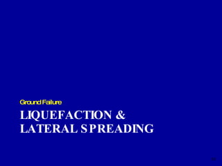LIQUEFACTION & LATERAL SPREADING Ground Failure 