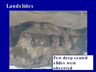 Landslides Few deep seated slides were observed 