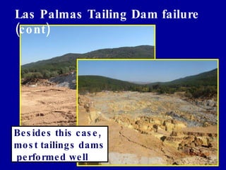 Las Palmas Tailing Dam failure (cont) Besides this case, most tailings dams  performed well 