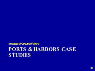 PORTS & HARBORS CASE STUDIES Impacts of Ground Failure 