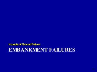 EMBANKMENT FAILURES Impacts of Ground Failure 