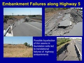 Embankment Failures along Highway 5 Possible liquefaction  of thin seams in  foundation soils led  to translational  failures of  highway embankments 