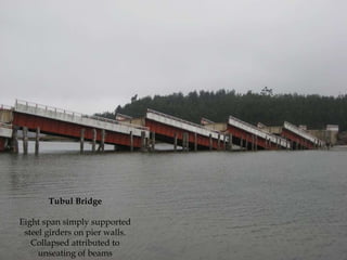 Tubul Bridge Eight span simply supported steel girders on pier walls. Collapsed attributed to unseating of beams 