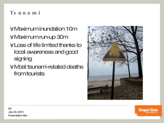 Maximum inundation 10m Maximum run-up 30m Loss of life limited thanks to local awareness and good signing Most tsunami-related deaths from tourists Tsunami 