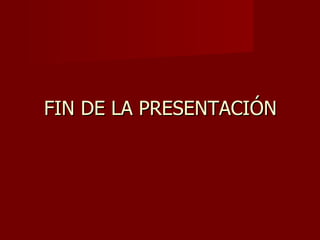 FIN DE LA PRESENTACIÓN 