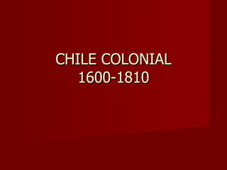 CHILE COLONIAL 1600-1810 