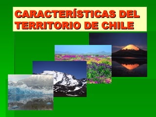 CARACTERÍSTICAS DEL TERRITORIO DE CHILE 