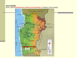 ANCHO MÍNIMO: 90 km., Entre  Punta Amolanas  y el  Paso de la Casa Piedra  (IV Región). Cerca de Illapel. Illapel 