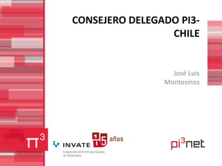 CONSEJERO DELEGADO PI3-CHILE José Luis Montesinos 