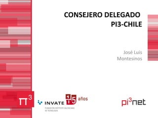 CONSEJERO DELEGADO  PI3-CHILE José Luis Montesinos 