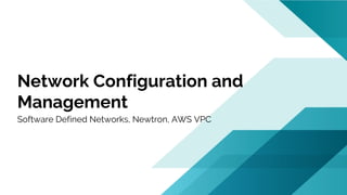 Network Configuration and
Management
Software Defined Networks, Newtron, AWS VPC
 