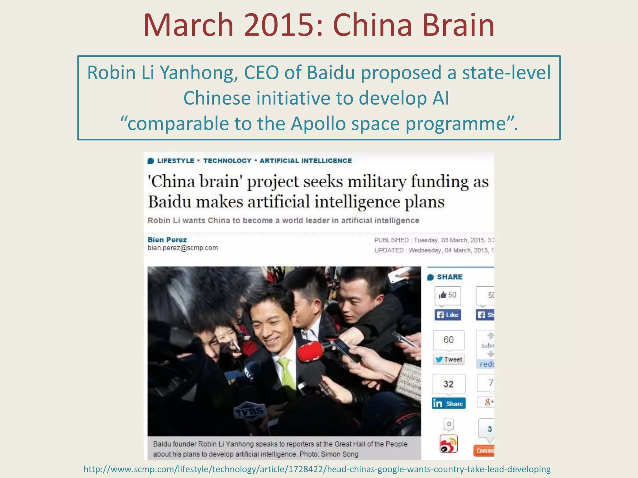 March 2015: China Brain
http://www.scmp.com/lifestyle/technology/article/1728422/head-chinas-google-wants-country-take-lead-developing
Robin Li Yanhong, CEO of Baidu proposed a state-level
Chinese initiative to develop AI
“comparable to the Apollo space programme”.
 