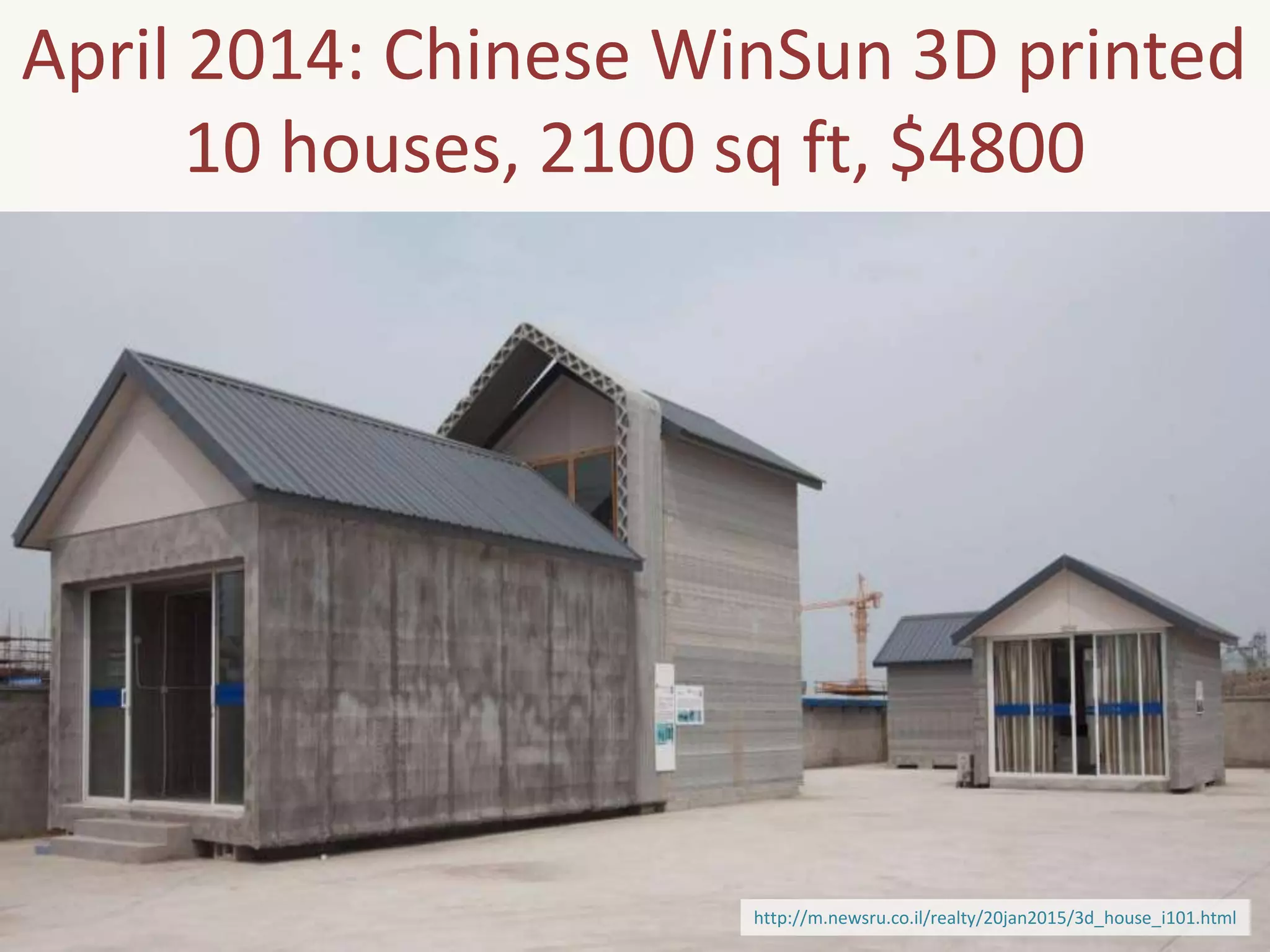 April 2014: Chinese WinSun 3D printed
10 houses, 2100 sq ft, $4800
http://m.newsru.co.il/realty/20jan2015/3d_house_i101.html
 
