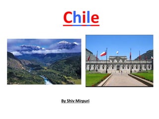 Chile
By Shiv Mirpuri
 
