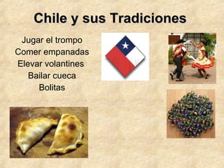 Chile y sus Tradiciones Jugar el trompo Comer empanadas Elevar volantines  Bailar cueca Bolitas 