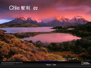 Chile   智利   01 李常生  Eddie Lee  [email_address]  3/28/2010 Music : Tear 