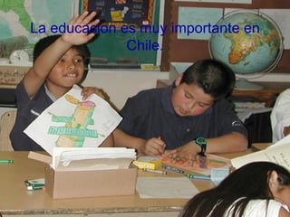 La educacion es muy importante en
Chile.
