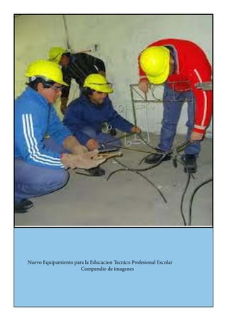 Nuevo Equipamiento para la Educacion Tecnico Profesional Escolar
Compendio de imagenes

 