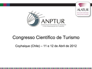 Congresso Científico de Turismo
 Coyhaique (Chile) – 11 e 12 de Abril de 2012
 