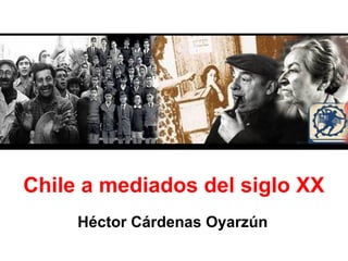 Chile a mediados del siglo XX
Héctor Cárdenas Oyarzún
 