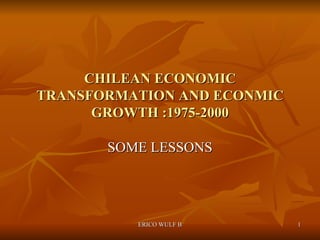 CHILEAN ECONOMIC TRANSFORMATION AND ECONMIC GROWTH :1975-2000 SOME LESSONS 