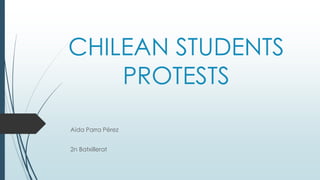 CHILEAN STUDENTS
PROTESTS
Aida Parra Pérez
2n Batxillerat
 