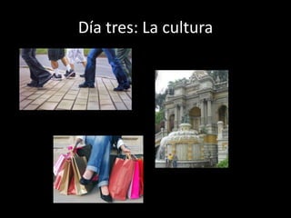 Día tres: La cultura
 