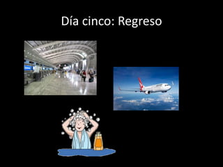 Día cinco: Regreso
 