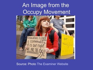 An Image from the
   Occupy Movement




Source: Photo The Examiner Website
 