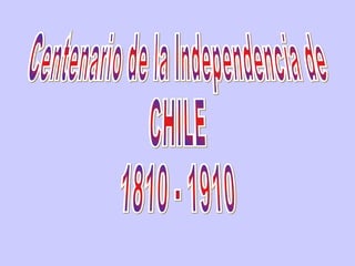 Centenario de la Independencia de CHILE 1810 - 1910  