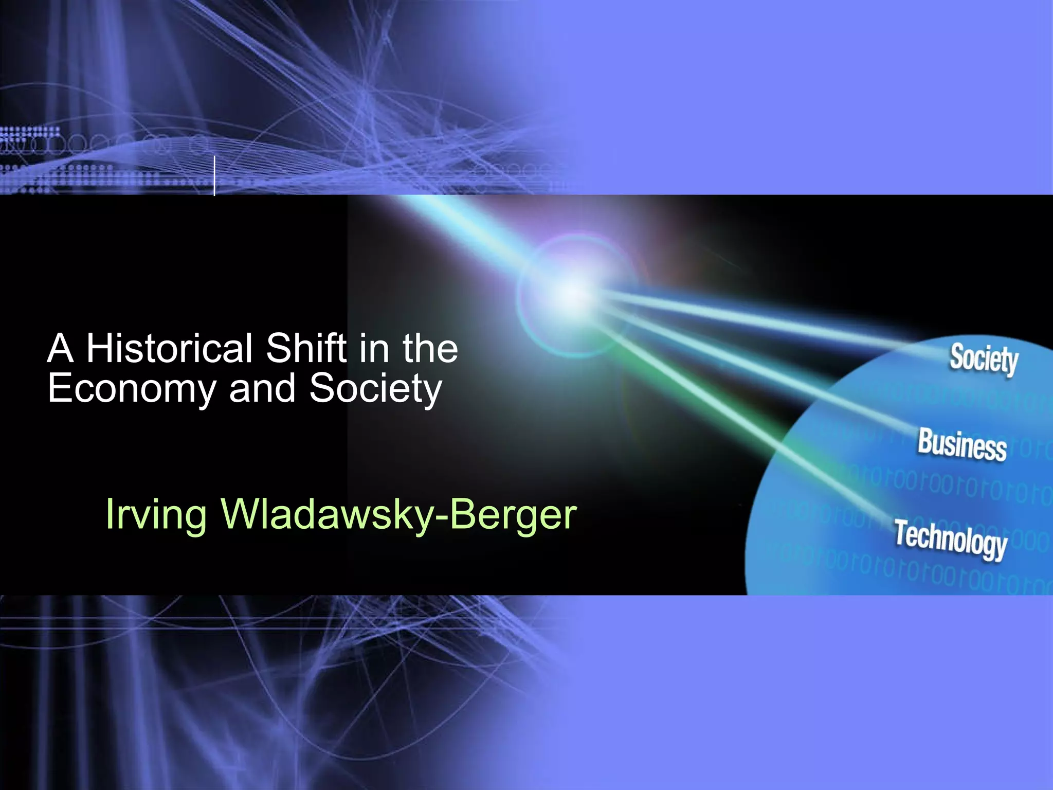 A Historical Shift in the Economy and Society Irving Wladawsky-Berger 