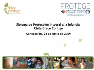 Sistema de Protección Integral a la Infancia  Chile Crece Contigo Concepción, 24 de junio de 2009 