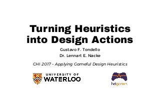 Turning Heuristics
into Design Actions
Gustavo F. Tondello
Dr. Lennart E. Nacke
CHI 2017 – Applying Gameful Design Heuristics
 