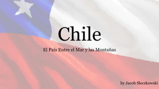 Chile
El País Entre el Mar y las Montañas
by Jacob Sleczkowski
 