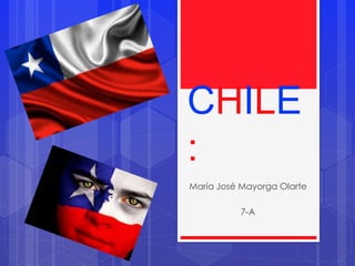 CHILE
:
María José Mayorga Olarte
7-A
 