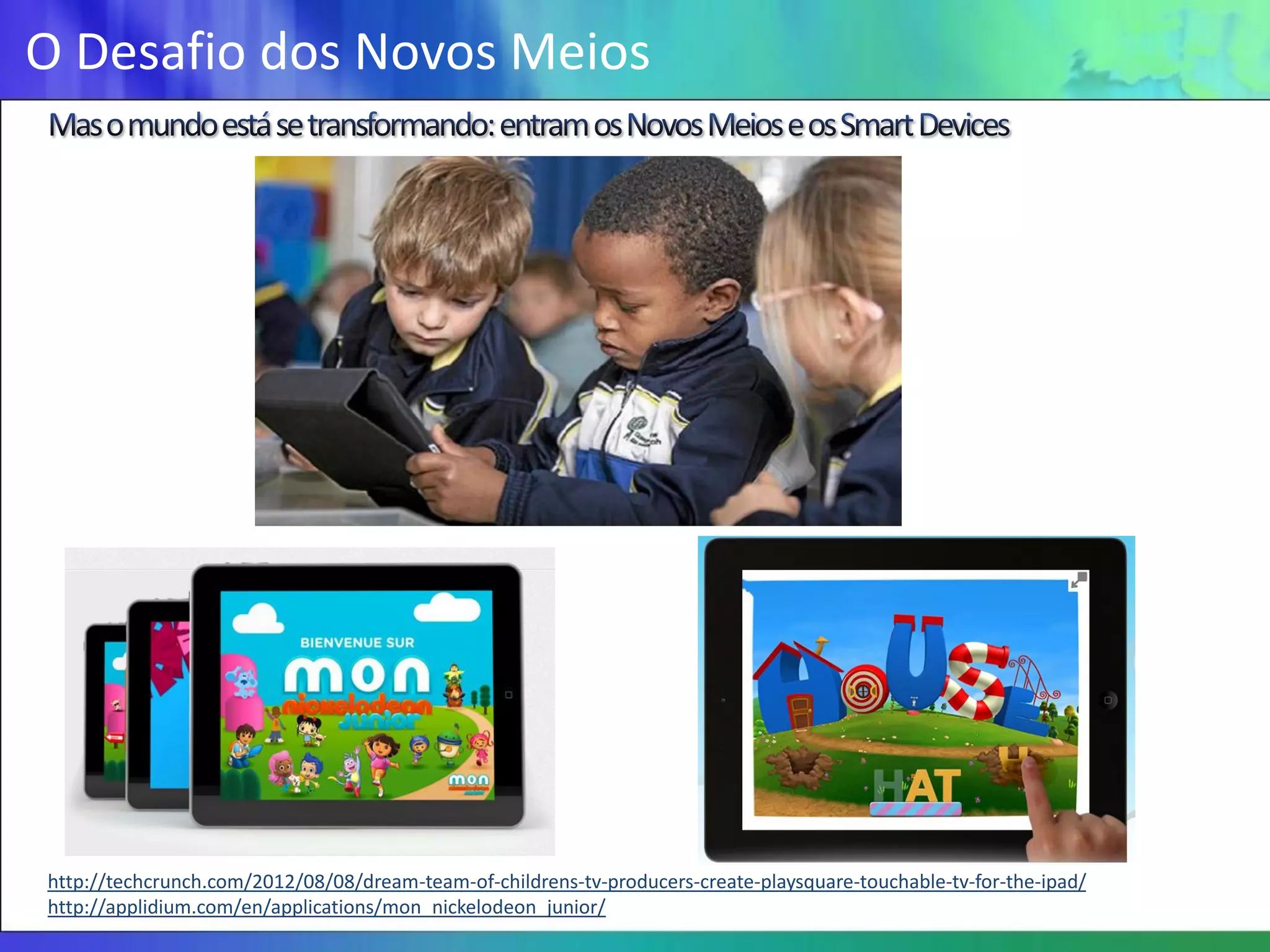 O Desafio dos Novos Meios




http://techcrunch.com/2012/08/08/dream-team-of-childrens-tv-producers-create-playsquare-touchable-tv-for-the-ipad/
http://applidium.com/en/applications/mon_nickelodeon_junior/
 