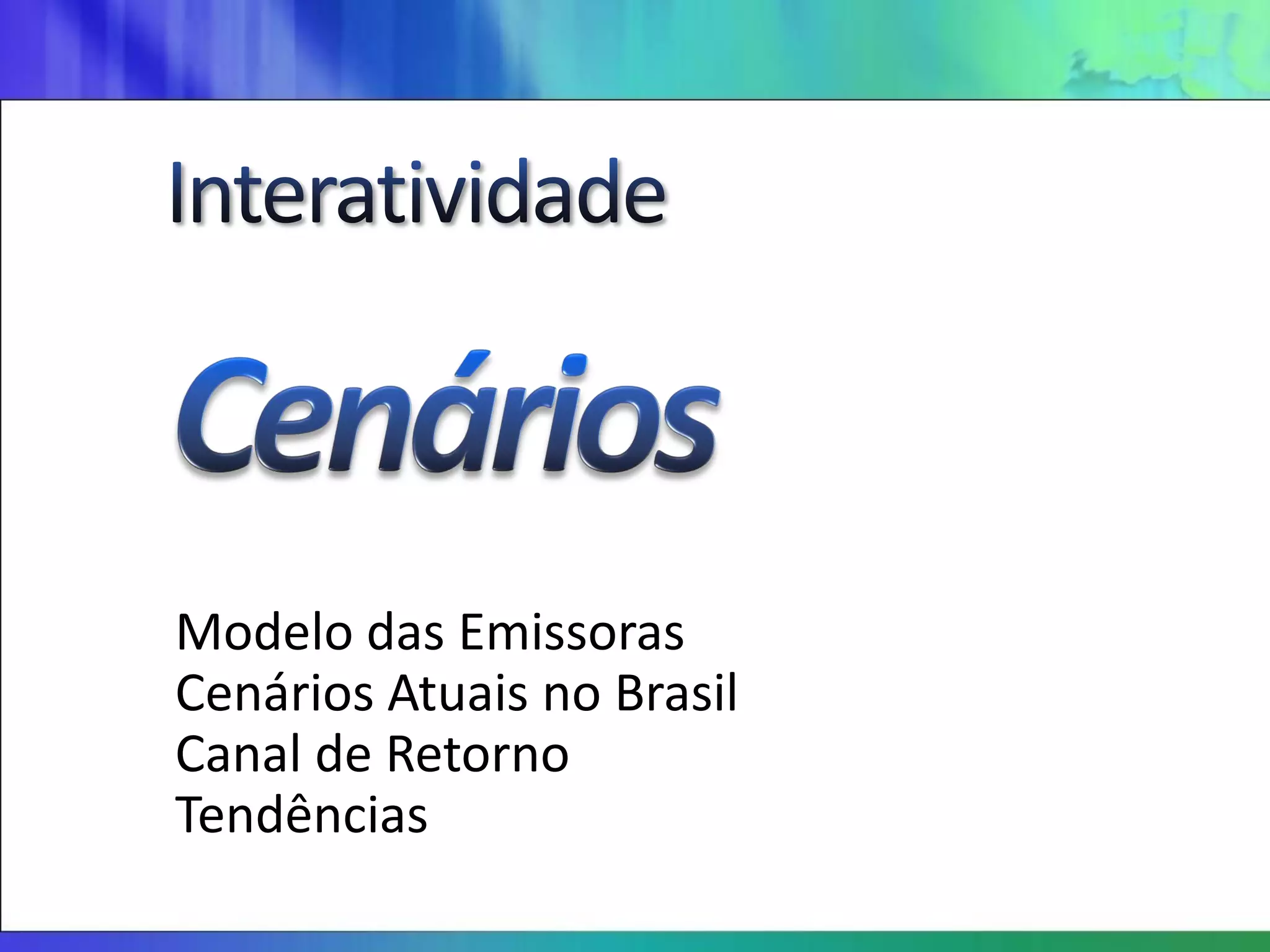Modelo das Emissoras
Cenários Atuais no Brasil
Canal de Retorno
Tendências
 