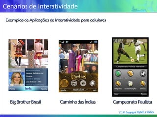 Cenários de Interatividade




                             (*) © Copyright TQTVD / TOTVS
 