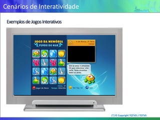 Cenários de Interatividade




                             (*) © Copyright TQTVD / TOTVS
 