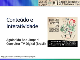 Aguinaldo Boquimpani
      Consultor TV Digital (Brasil)


http://br.linkedin.com/in/aguinaldoboquimpani
 