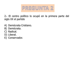 2.- El centro político lo ocupó en la primera parte del
siglo XX el partido

A)   Demócrata Cristiano.
B)   Demócrata.
C)   Radical.
D)   Liberal.
E)   Conservador.
 