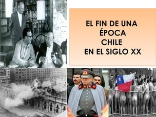 EL FIN DE UNA
ÉPOCA
CHILE
EN EL SIGLO XX
EL FIN DE UNA
ÉPOCA
CHILE
EN EL SIGLO XX
 