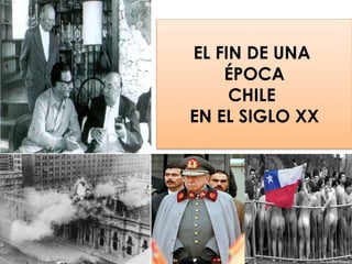 EL FIN DE UNA
ÉPOCA
CHILE
EN EL SIGLO XX
 